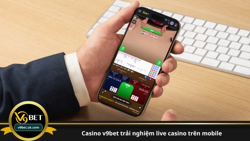 casino v9bet trải nghiệm live casino trên mobile