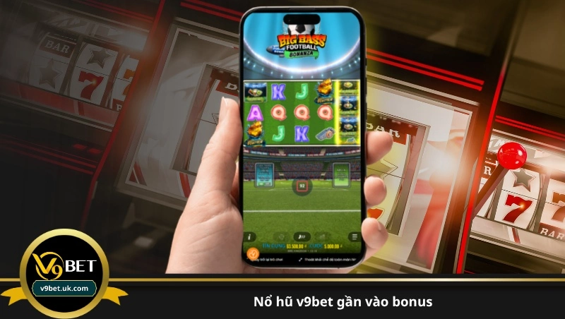 nổ hũ v9bet gần vào bonus