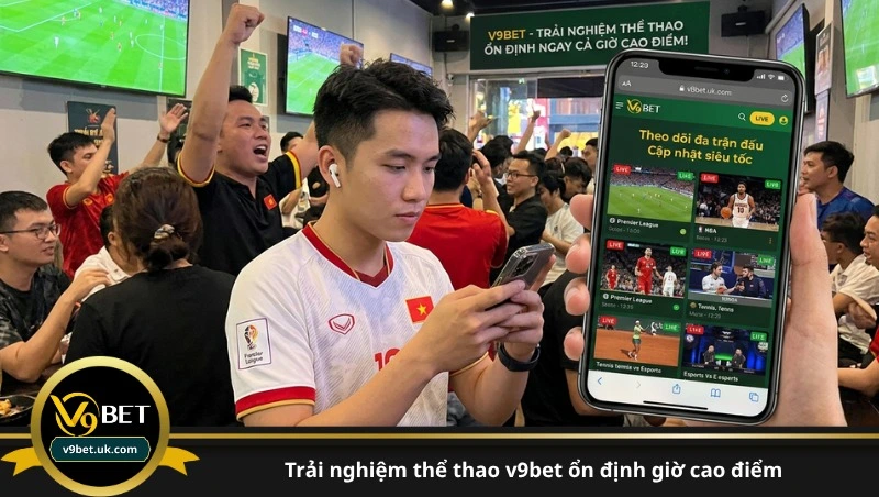trải nghiệm thể thao v9bet ổn định giờ cao điểm